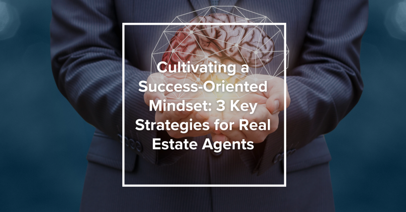 Cultivating a Success-Oriented Mindset: 3 Key Strategies for Real Estate Agents