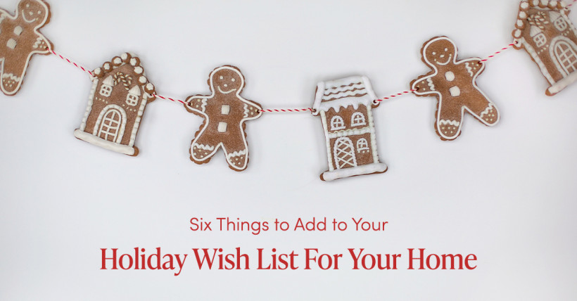 Six Things to Add to Your Holiday Wish List For Your Home