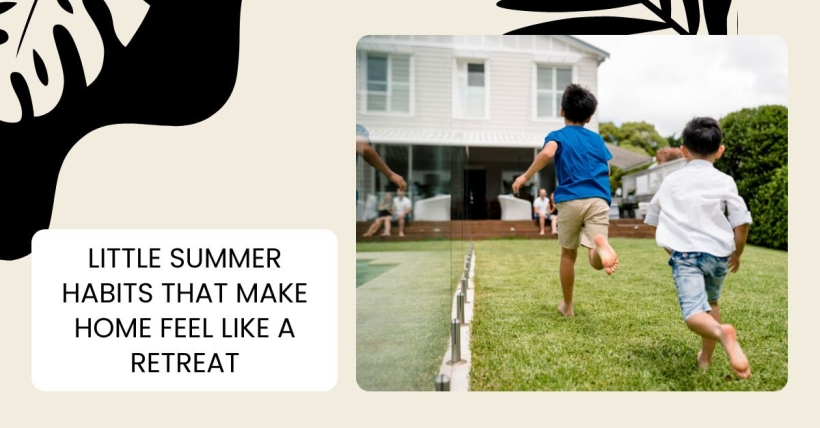 Little Summer Habits That Make Home Feel Like a Retreat