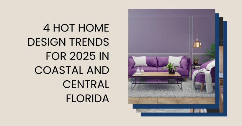 4 Hot Home Design Trends for 2025 in Coastal and Central Florida