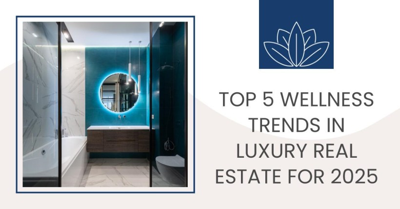 Top 5 Wellness Trends in Luxury Real Estate for 2025