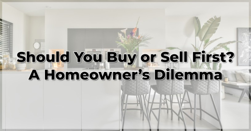 Should You Buy or Sell First? A Homeowner’s Dilemma