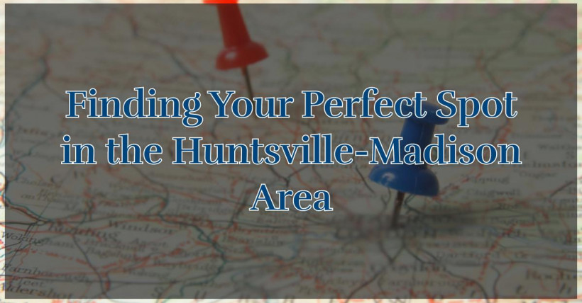 Finding Your Perfect Spot in the Huntsville-Madison Area