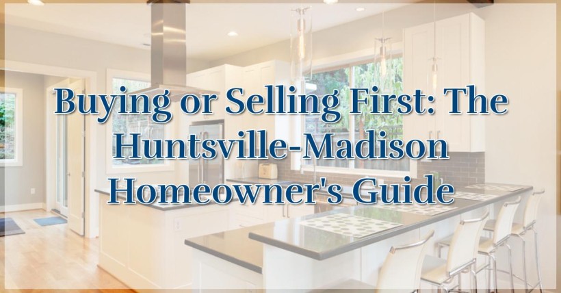 Buying or Selling First: The Huntsville-Madison Homeowner's Guide