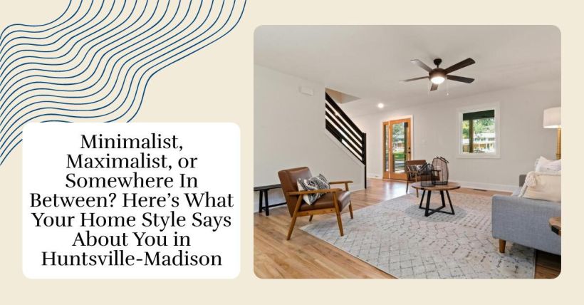 Minimalist, Maximalist, or Somewhere In Between? Here’s What Your Home Style Says About You in Huntsville-Madison
