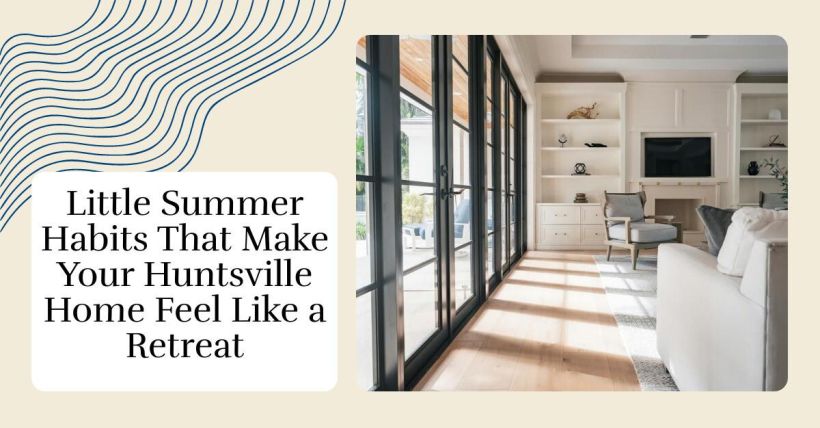 Little Summer Habits That Make Your Huntsville Home Feel Like a Retreat