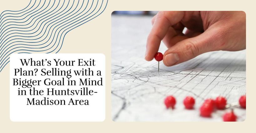 What’s Your Exit Plan? Selling with a Bigger Goal in Mind in the Huntsville-Madison Area