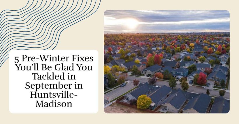 5 Pre-Winter Fixes You’ll Be Glad You Tackled in September in Huntsville-Madison