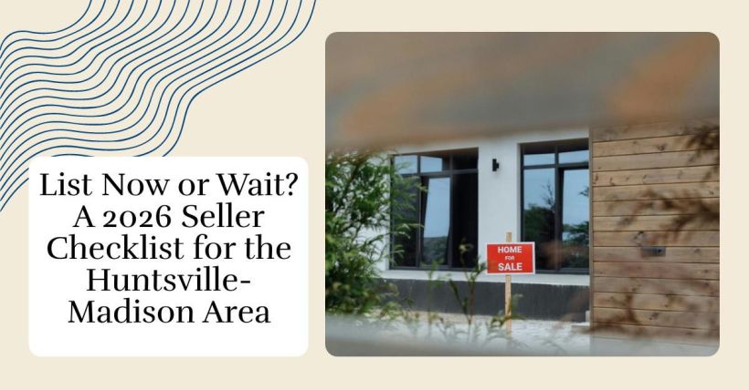 List Now or Wait? A 2026 Seller Checklist for the Huntsville-Madison Area