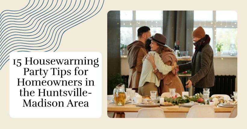 15 Housewarming Party Tips for Homeowners in the Huntsville-Madison Area