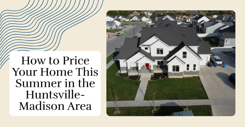 How to Price Your Home This Summer in the Huntsville-Madison Area
