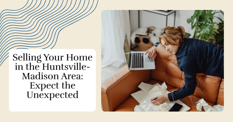 Selling Your Home in the Huntsville-Madison Area: Expect the Unexpected