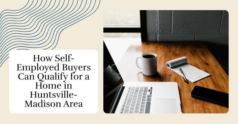How Self-Employed Buyers Can Qualify for a Home in Huntsville-Madison Area