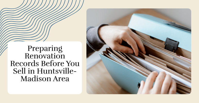 Preparing Renovation Records Before You Sell in Huntsville-Madison Area