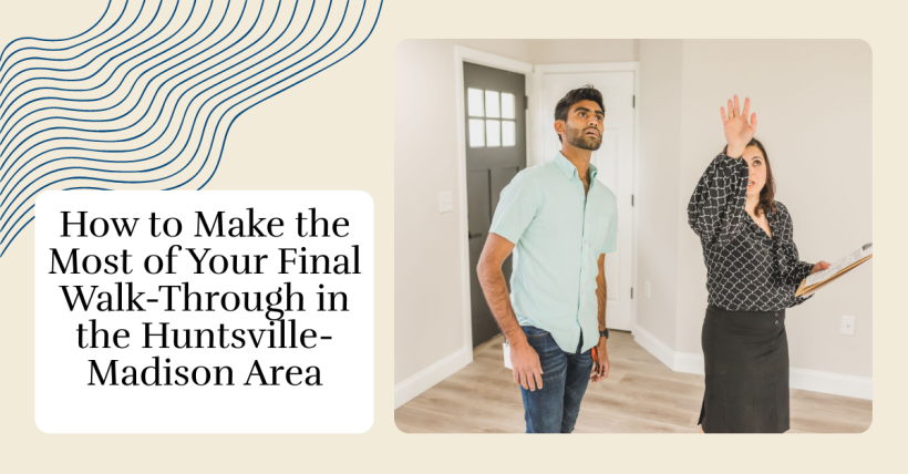 How to Make the Most of Your Final Walk-Through in the Huntsville-Madison Area