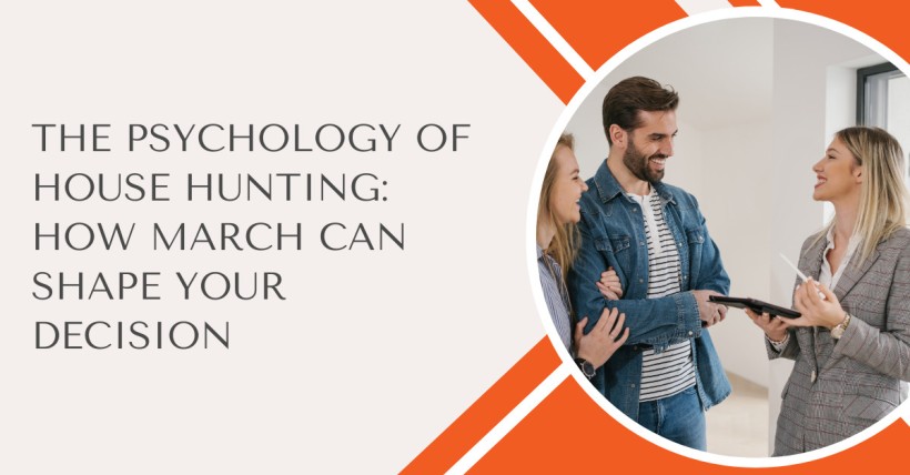 The Psychology of House Hunting: How March Can Shape Your Decision