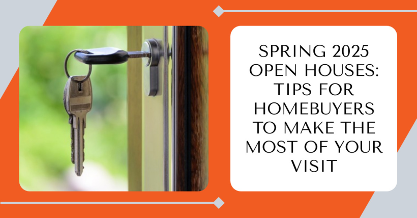 Spring 2025 Open Houses: Tips for Homebuyers to Make the Most of Your Visit