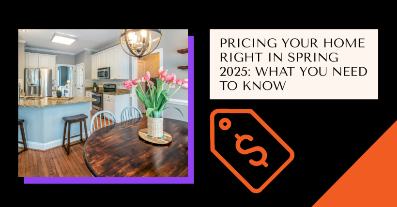 Pricing Your Home Right in Spring 2025: What You Need to Know