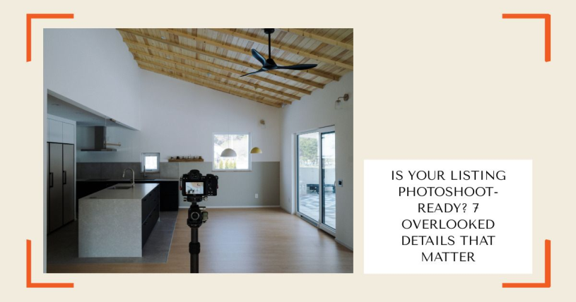 Is Your Listing Photoshoot-Ready? 7 Overlooked Details That Matter