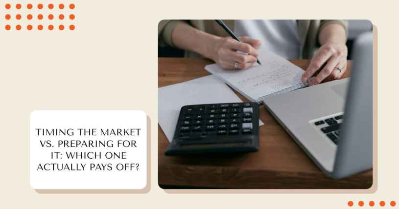Timing the Market vs. Preparing for It: Which One Actually Pays Off? 