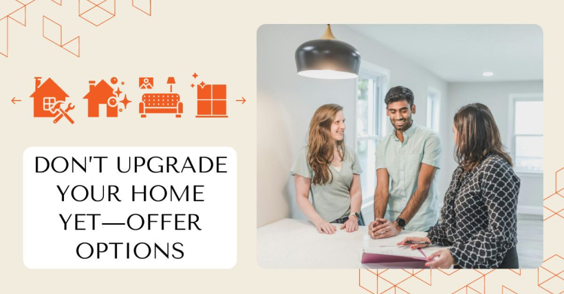 Don’t Upgrade Your Home Yet—Offer Options