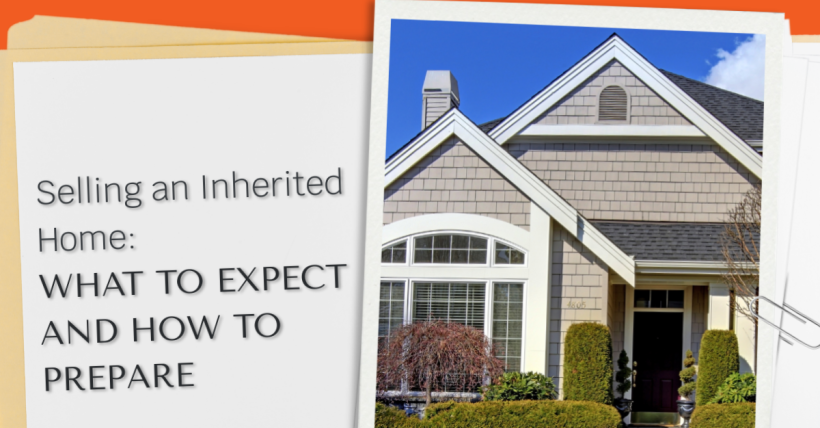 Selling an Inherited Home: What to Expect and How to Prepare