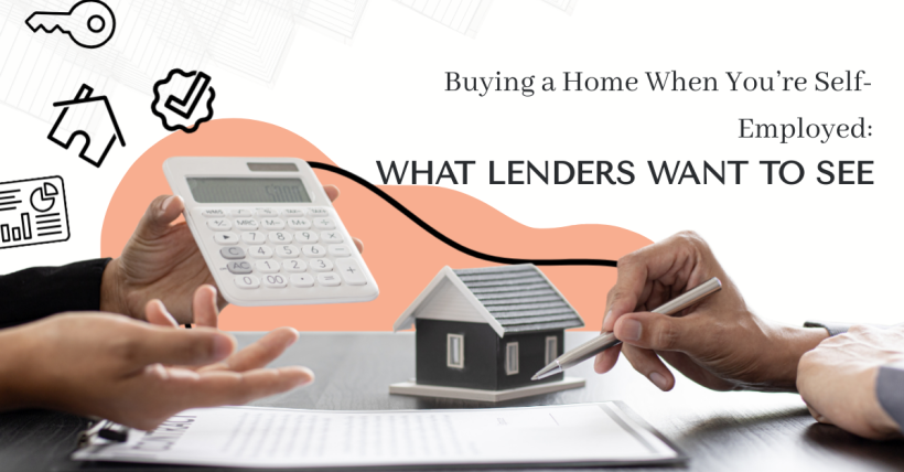 Buying a Home When You’re Self-Employed: What Lenders Want to See
