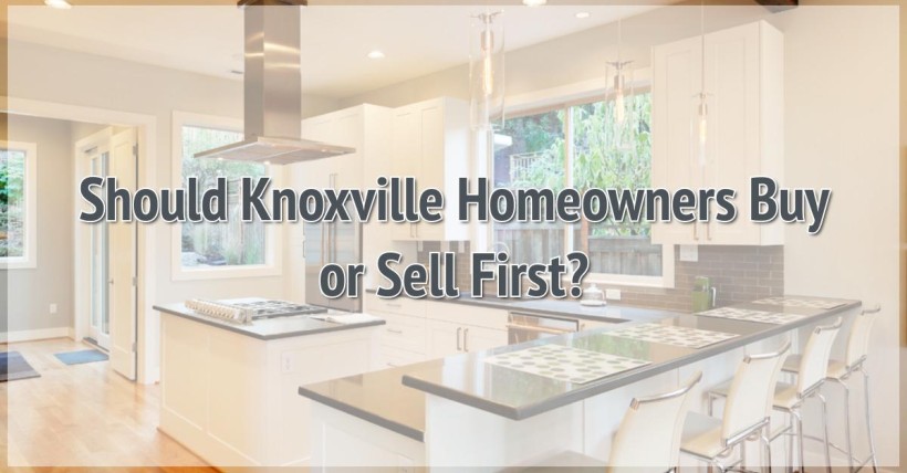 Should Knoxville Homeowners Buy or Sell First?