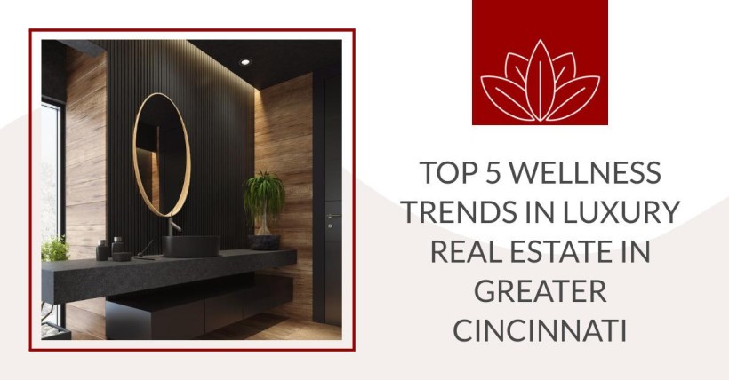 Top 5 Wellness Trends in Luxury Real Estate in Greater Cincinnati