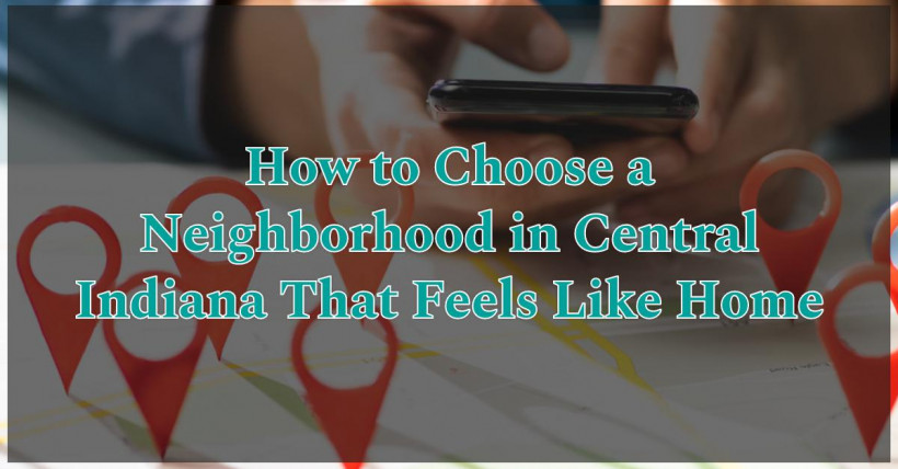 How to Choose a Neighborhood in Central Indiana That Feels Like Home