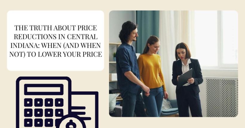 The Truth About Price Reductions in Central Indiana: When (and When Not) to Lower Your Price