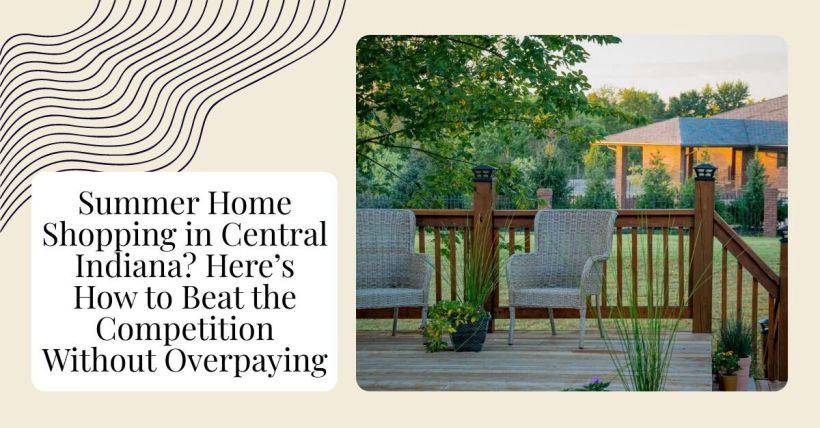 Summer Home Shopping in Central Indiana? Here’s How to Beat the Competition Without Overpaying