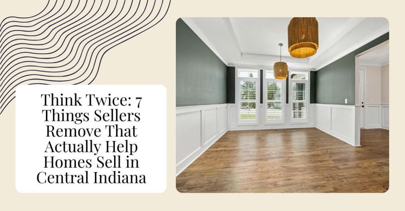 Think Twice: 7 Things Sellers Remove That Actually Help Homes Sell in Central Indiana