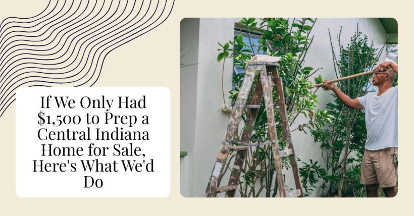 If We Only Had $1,500 to Prep a Central Indiana Home for Sale, Here's What We'd Do