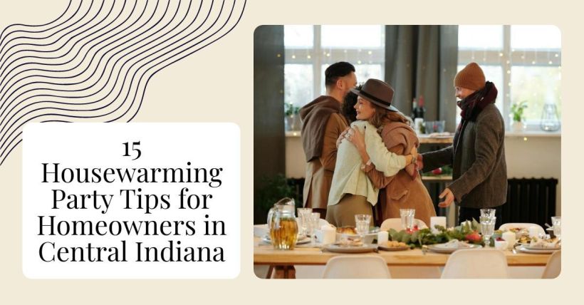 15 Housewarming Party Tips for Homeowners in Central Indiana