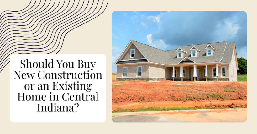 Should You Buy New Construction or an Existing Home in Central Indiana?