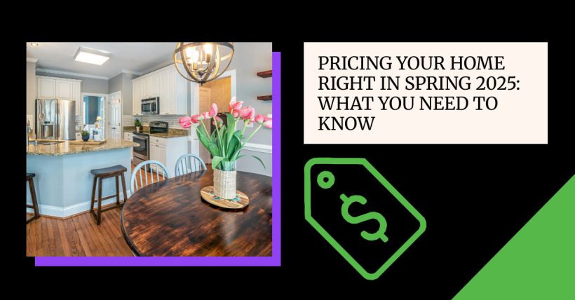 Pricing Your Home Right in Spring 2025: What You Need to Know
