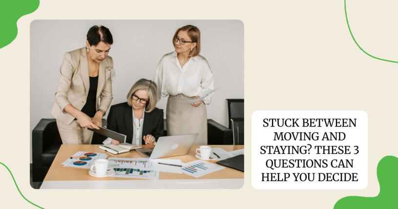 Stuck Between Moving and Staying? These 3 Questions Can Help You Decide