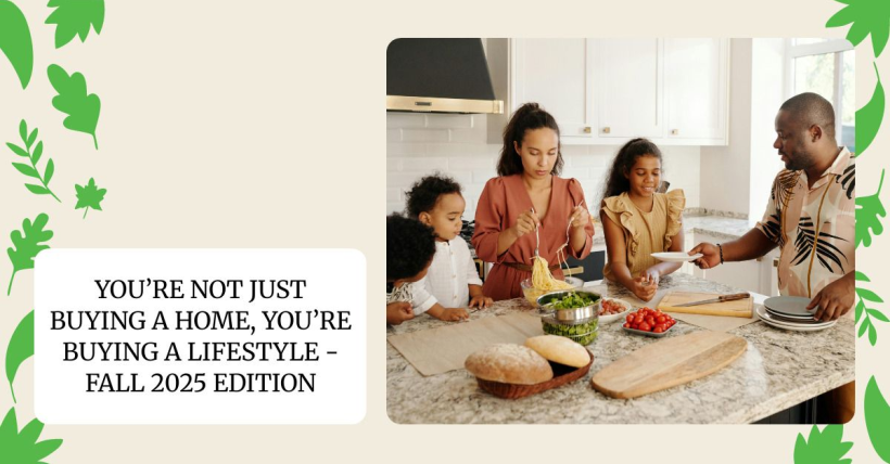 You’re Not Just Buying a Home, You’re Buying a Lifestyle - Fall 2025 Edition