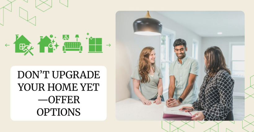 Don’t Upgrade Your Home Yet—Offer Options