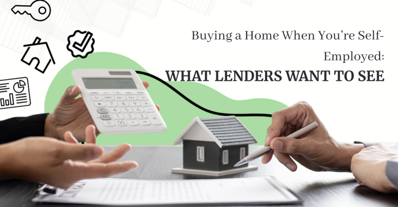 Buying a Home When You’re Self-Employed: What Lenders Want to See