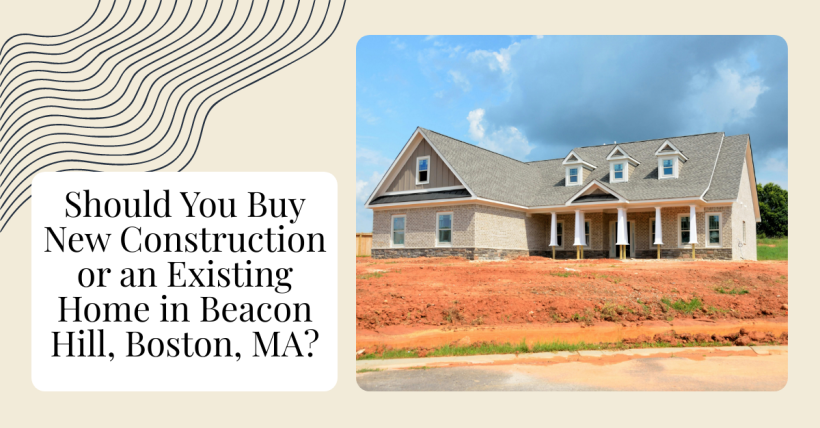 Should You Buy New Construction or an Existing Home in Beacon Hill, Boston, MA?