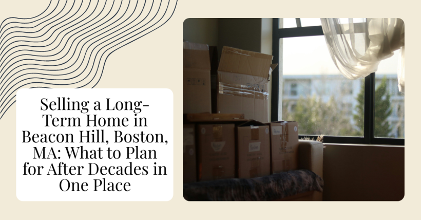 Selling a Long-Term Home in Beacon Hill, Boston, MA: What to Plan for After Decades in One Place