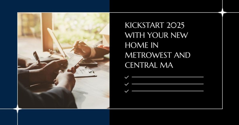 Kickstart 2025 with Your New Home in Metrowest and Central MA