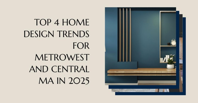 Top 4 Home Design Trends for Metrowest and Central MA in 2025