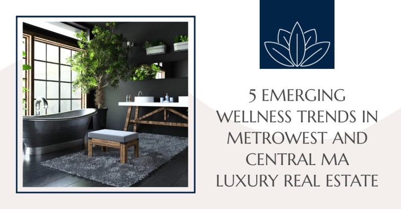 5 Emerging Wellness Trends in Metrowest and Central MA Luxury Real Estate