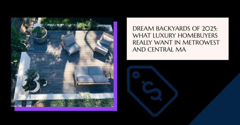 Dream Backyards of 2025: What Luxury Homebuyers Really Want in Metrowest and Central MA