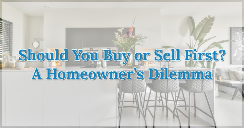 Should You Buy or Sell First? A Homeowner’s Dilemma