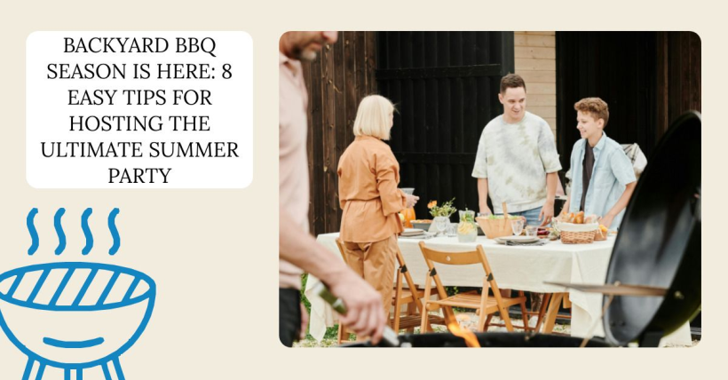 Backyard BBQ Season Is Here: 8 Easy Tips for Hosting the Ultimate Summer Party