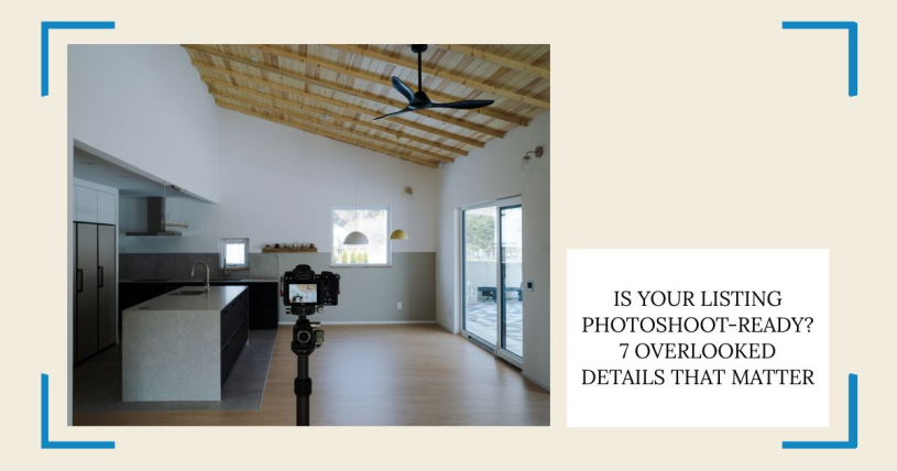 Is Your Listing Photoshoot-Ready? 7 Overlooked Details That Matter